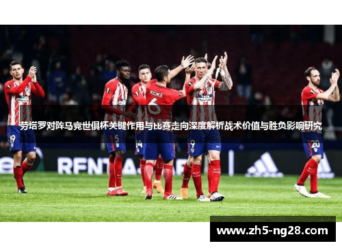 劳塔罗对阵马竞世俱杯关键作用与比赛走向深度解析战术价值与胜负影响研究