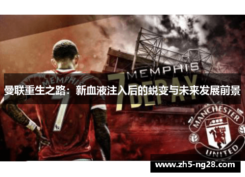 曼联重生之路：新血液注入后的蜕变与未来发展前景